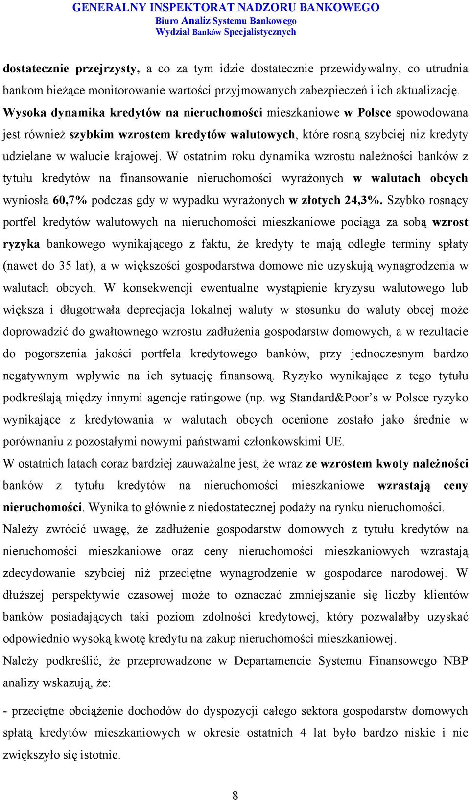 W ostatnim roku dynamika wzrostu należności banków z tytułu kredytów na finansowanie nieruchomości wyrażonych w walutach obcych wyniosła 6,7% podczas gdy w wypadku wyrażonych w złotych 24,3%.