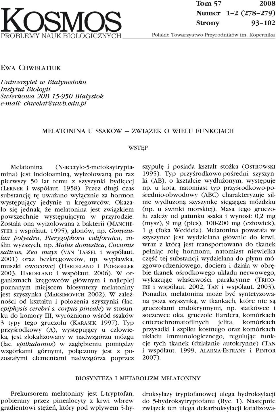 1958). Przez długi czas substancję tę uważano wyłącznie za hormon występujący jedynie u kręgowców. Okazało się jednak, że melatonina jest związkiem powszechnie występującym w przyrodzie.