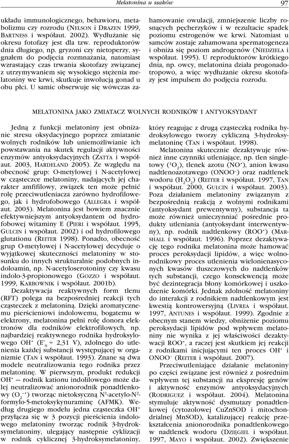 gryzoni czy nietoperzy, sygnałem do podjęcia rozmnażania, natomiast wzrastający czas trwania skotofazy związanej z utrzymywaniem się wysokiego stężenia melatoniny we krwi, skutkuje inwolucją gonad u