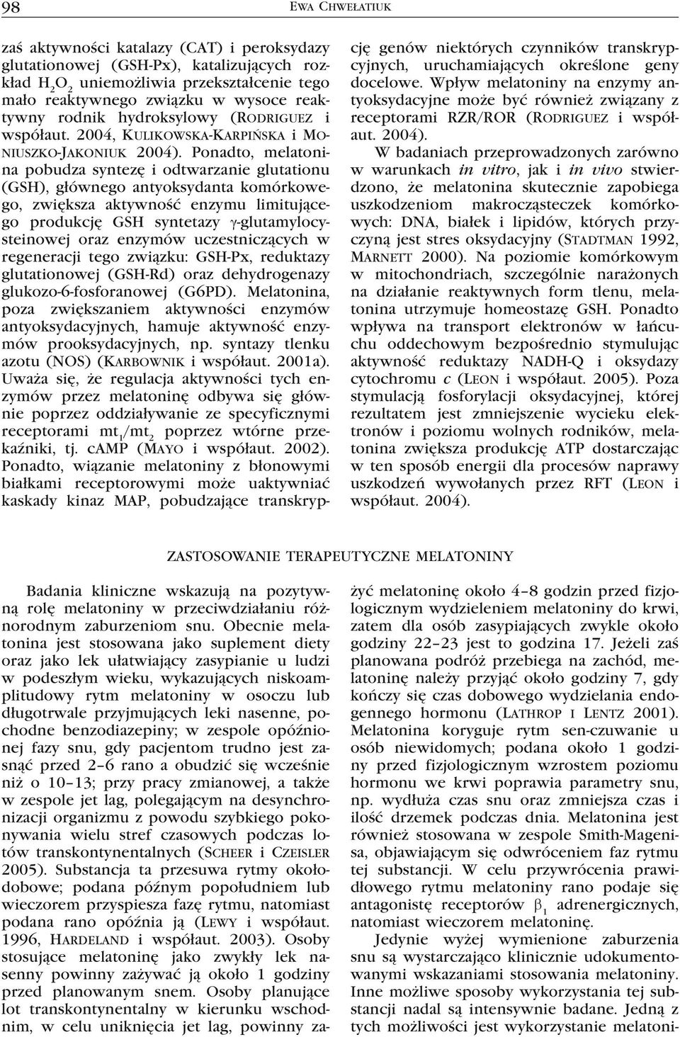 Ponadto, melatonina pobudza syntezę i odtwarzanie glutationu (GSH), głównego antyoksydanta komórkowego, zwiększa aktywność enzymu limitującego produkcję GSH syntetazy γ-glutamylocysteinowej oraz