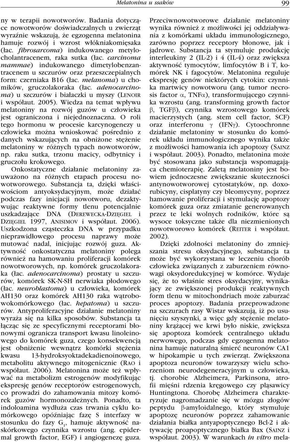 melanoma) u chomików, gruczolakoraka (łac. adenocarcinoma) u szczurów i białaczki u myszy (Lenoir i współaut. 2005).