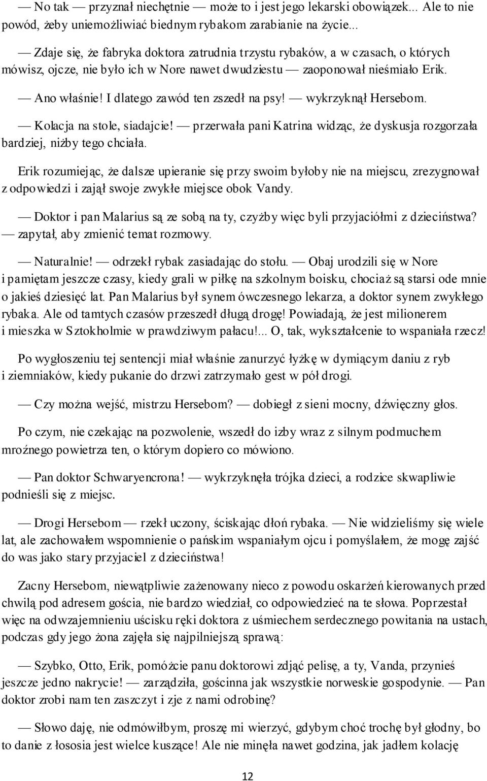 I dlatego zawód ten zszedł na psy! wykrzyknął Hersebom. Kolacja na stole, siadajcie! przerwała pani Katrina widząc, że dyskusja rozgorzała bardziej, niżby tego chciała.