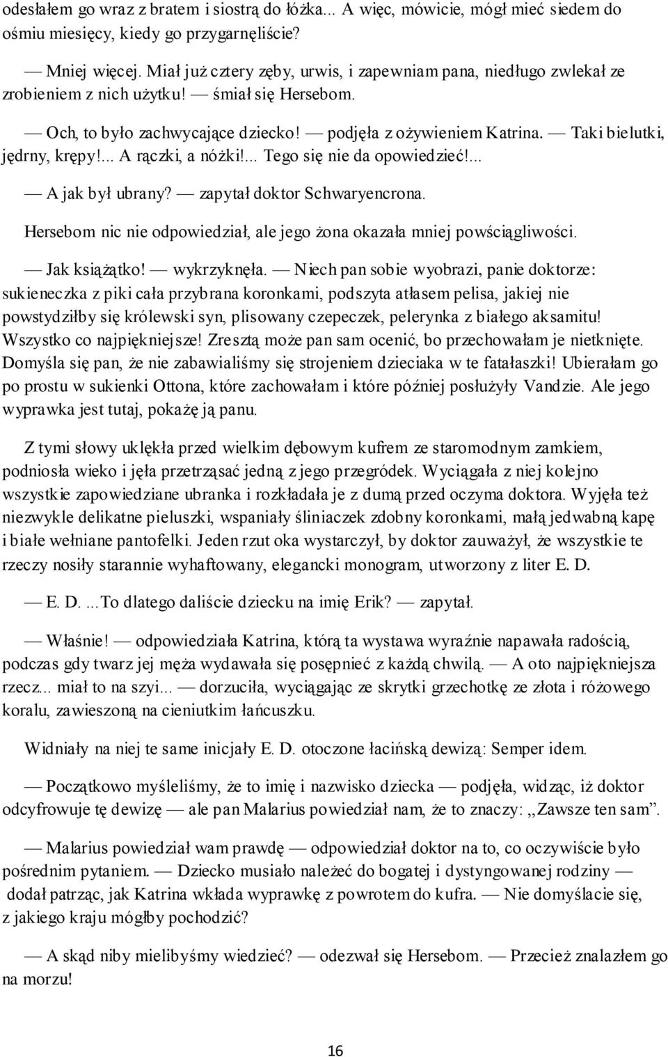 Taki bielutki, jędrny, krępy!... A rączki, a nóżki!... Tego się nie da opowiedzieć!... A jak był ubrany? zapytał doktor Schwaryencrona.