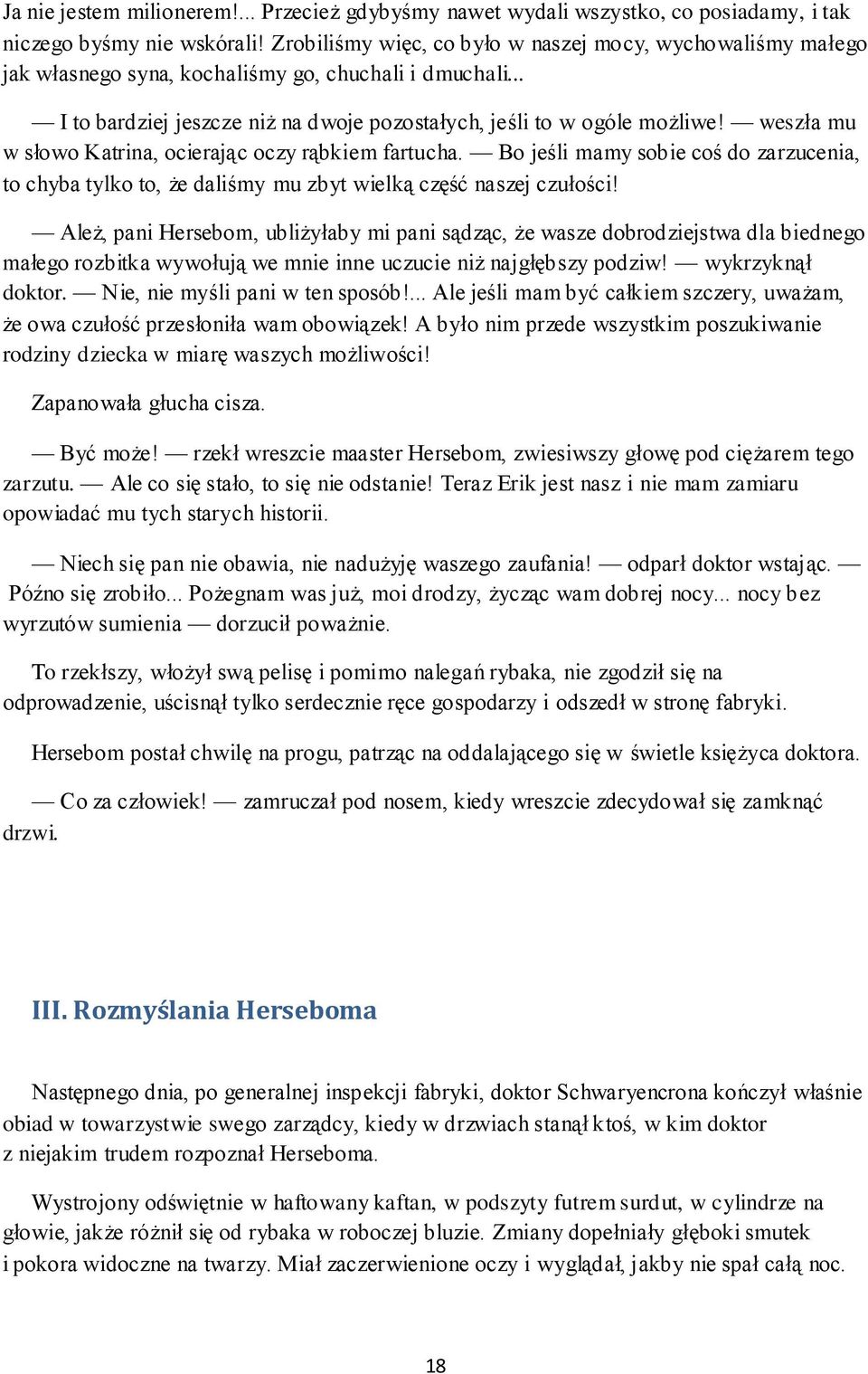 weszła mu w słowo Katrina, ocierając oczy rąbkiem fartucha. Bo jeśli mamy sobie coś do zarzucenia, to chyba tylko to, że daliśmy mu zbyt wielką część naszej czułości!