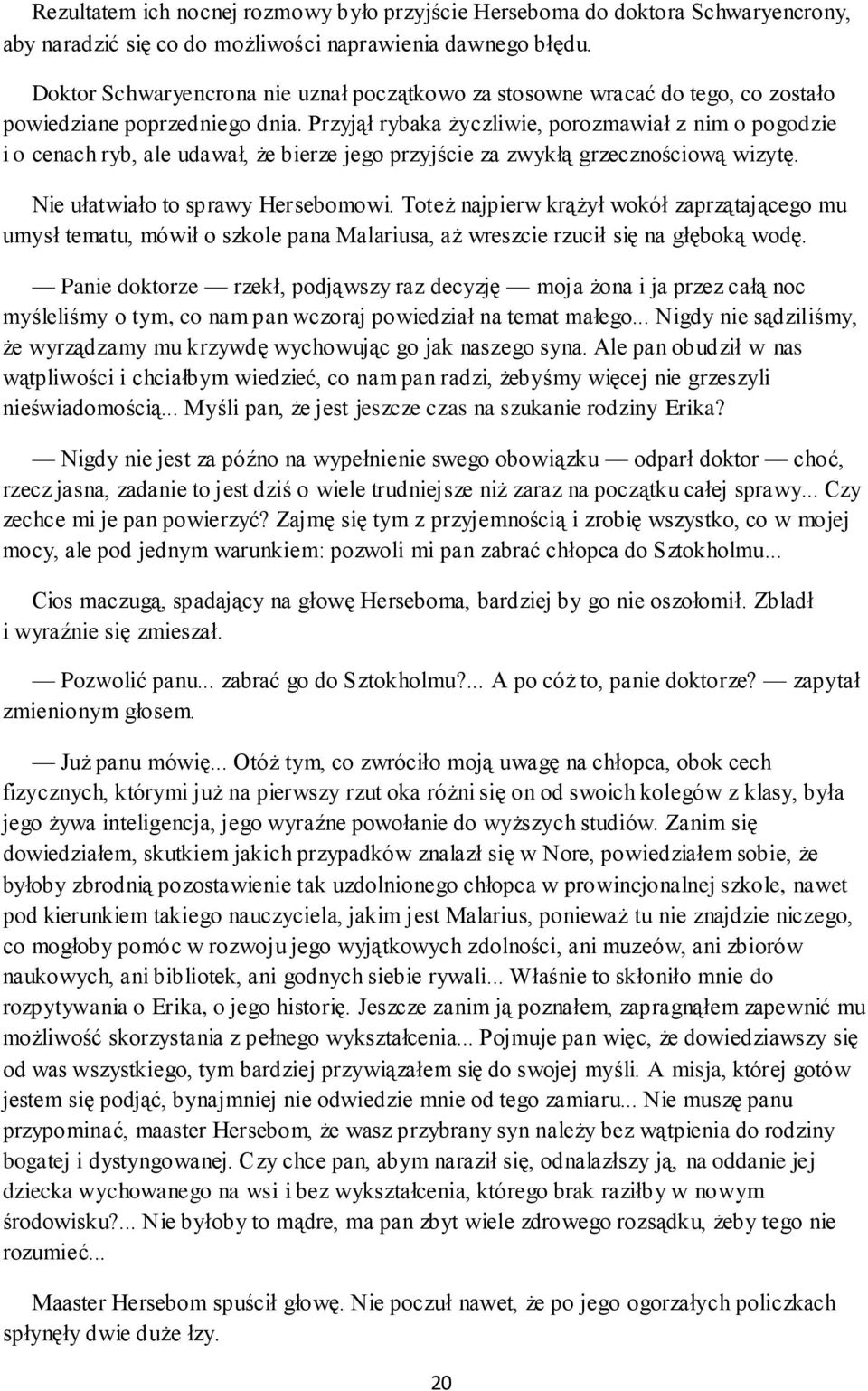 Przyjął rybaka życzliwie, porozmawiał z nim o pogodzie i o cenach ryb, ale udawał, że bierze jego przyjście za zwykłą grzecznościową wizytę. Nie ułatwiało to sprawy Hersebomowi.