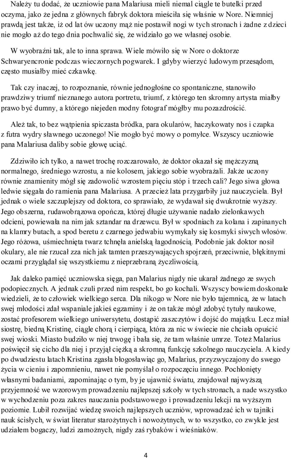 W wyobraźni tak, ale to inna sprawa. Wiele mówiło się w Nore o doktorze Schwaryencronie podczas wieczornych pogwarek. I gdyby wierzyć ludowym przesądom, często musiałby mieć czkawkę.