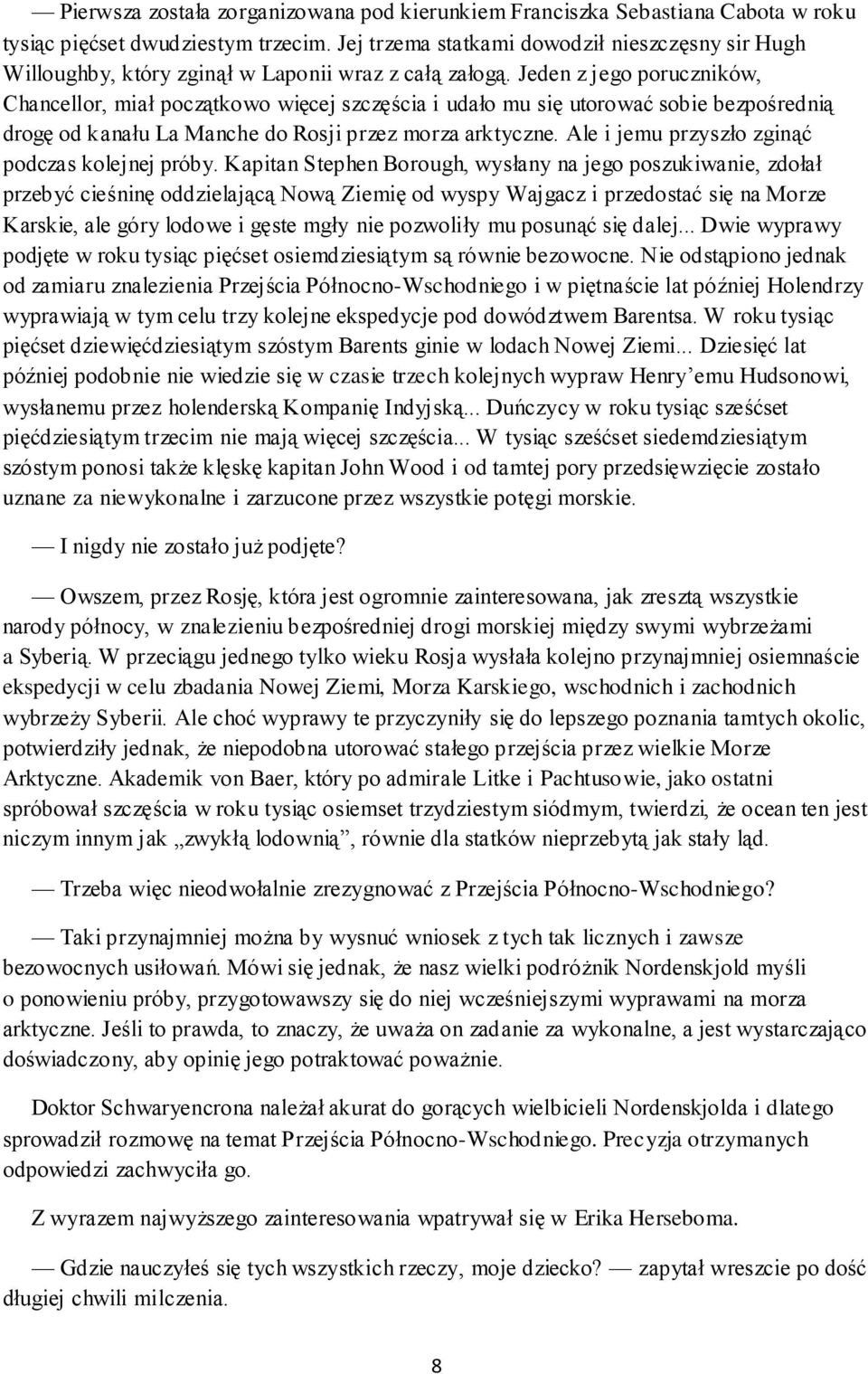 Jeden z jego poruczników, Chancellor, miał początkowo więcej szczęścia i udało mu się utorować sobie bezpośrednią drogę od kanału La Manche do Rosji przez morza arktyczne.