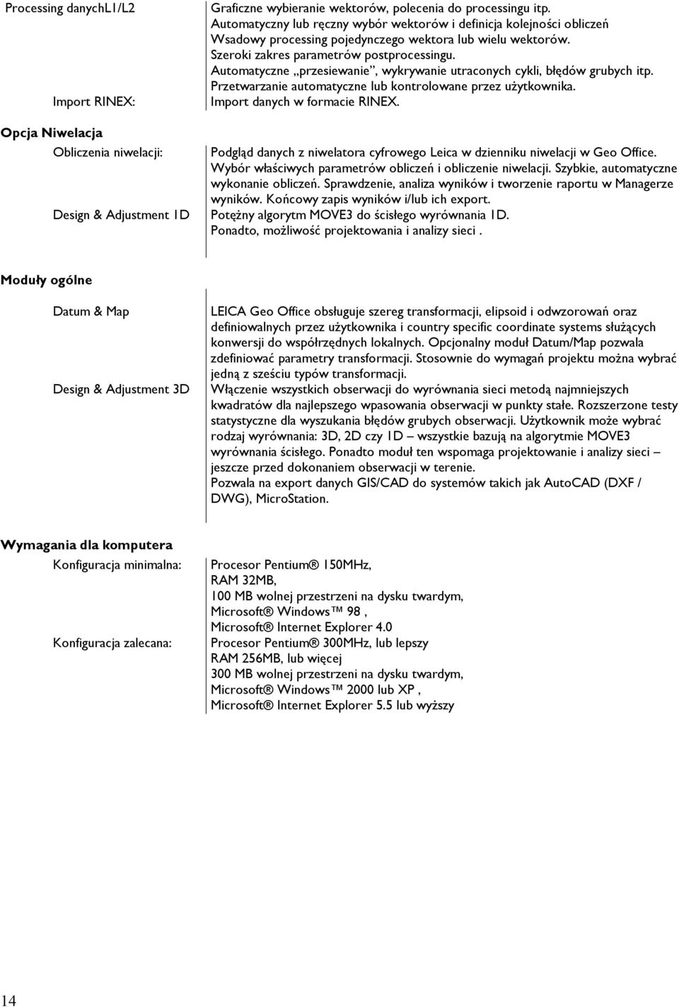 Automatyczne przesiewanie, wykrywanie utraconych cykli, błędów grubych itp. Przetwarzanie automatyczne lub kontrolowane przez użytkownika. Import danych w formacie RINEX.