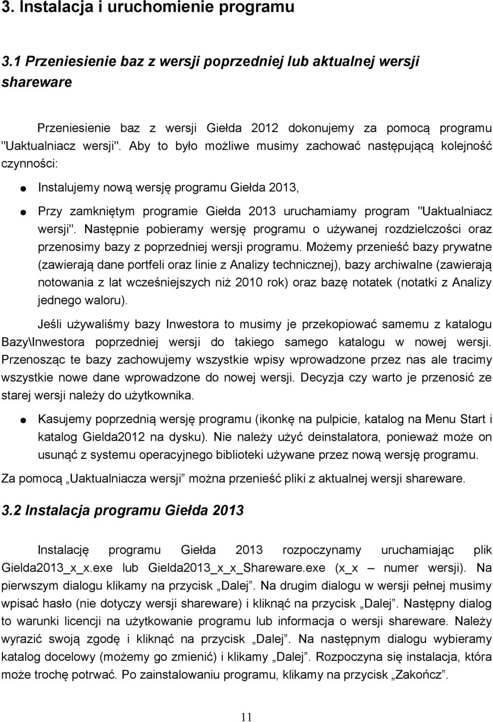 Aby to było możliwe musimy zachować następującą kolejność czynności: Instalujemy nową wersję programu Giełda 2013, Przy zamkniętym programie Giełda 2013 uruchamiamy program "Uaktualniacz wersji".