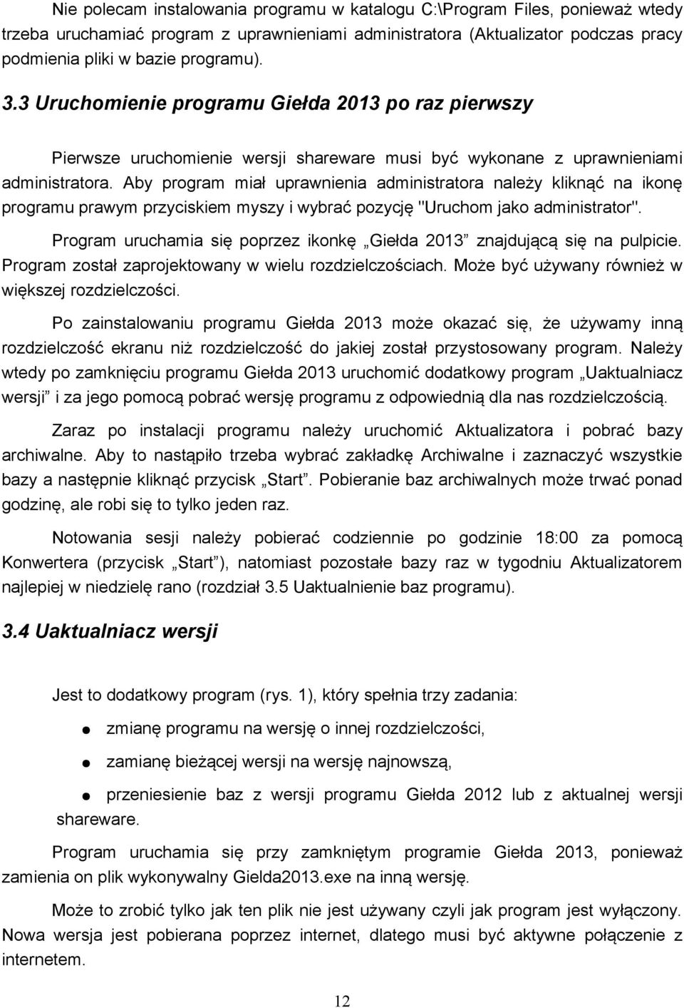 Aby program miał uprawnienia administratora należy kliknąć na ikonę programu prawym przyciskiem myszy i wybrać pozycję "Uruchom jako administrator".