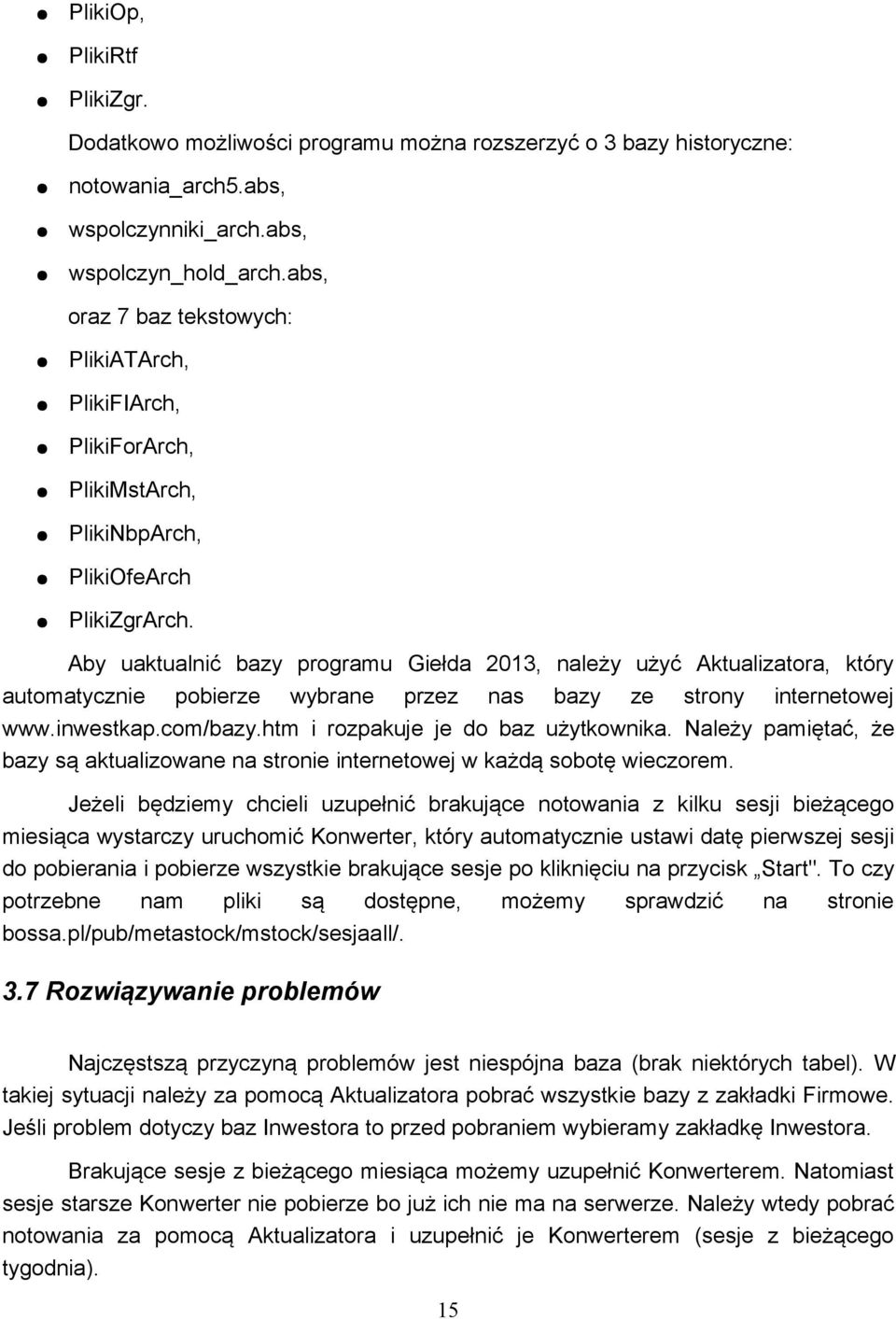 Aby uaktualnić bazy programu Giełda 2013, należy użyć Aktualizatora, który automatycznie pobierze wybrane przez nas bazy ze strony internetowej www.inwestkap.com/bazy.