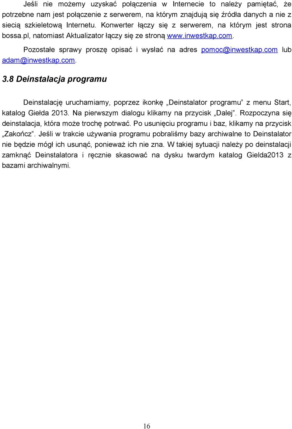 com lub adam@inwestkap.com. 3.8 Deinstalacja programu Deinstalację uruchamiamy, poprzez ikonkę Deinstalator programu z menu Start, katalog Giełda 2013. Na pierwszym dialogu klikamy na przycisk Dalej.