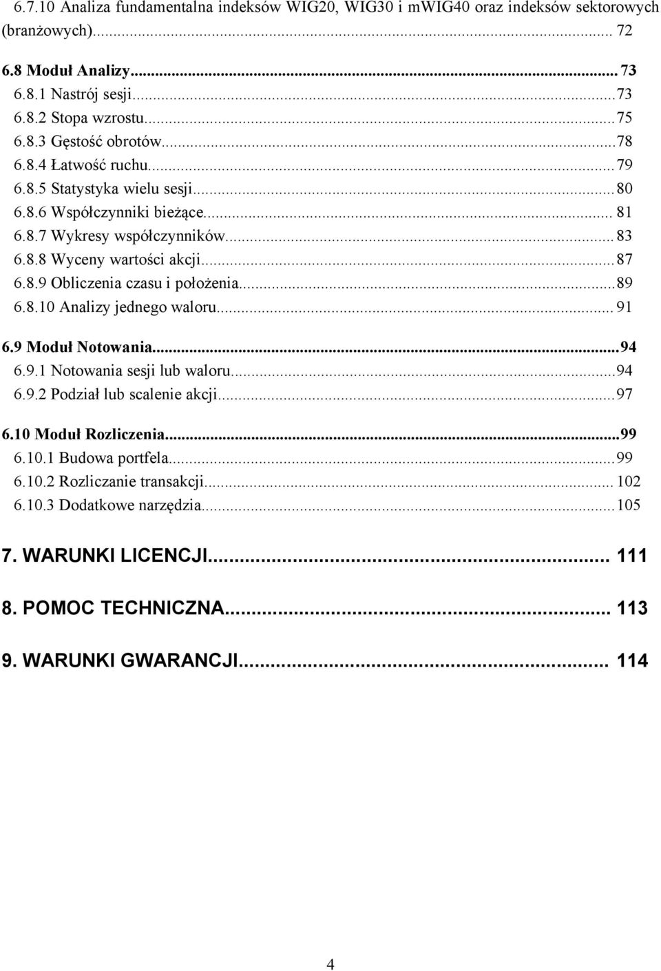 ..89 6.8.10 Analizy jednego waloru... 91 6.9 Moduł Notowania...94 6.9.1 Notowania sesji lub waloru...94 6.9.2 Podział lub scalenie akcji...97 6.10 Moduł Rozliczenia...99 6.10.1 Budowa portfela.