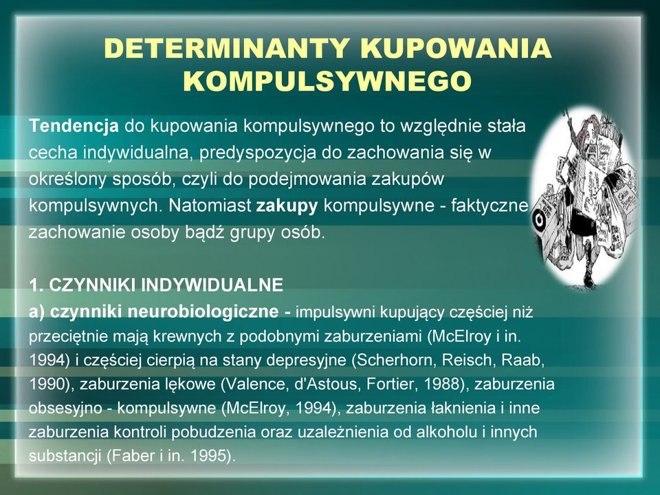 CZYNNIKI INDYWIDUALNE a) czynniki neurobiologiczne - impulsywni kupujący częściej niż przeciętnie mają krewnych z podobnymi zaburzeniami (McElroy i in.