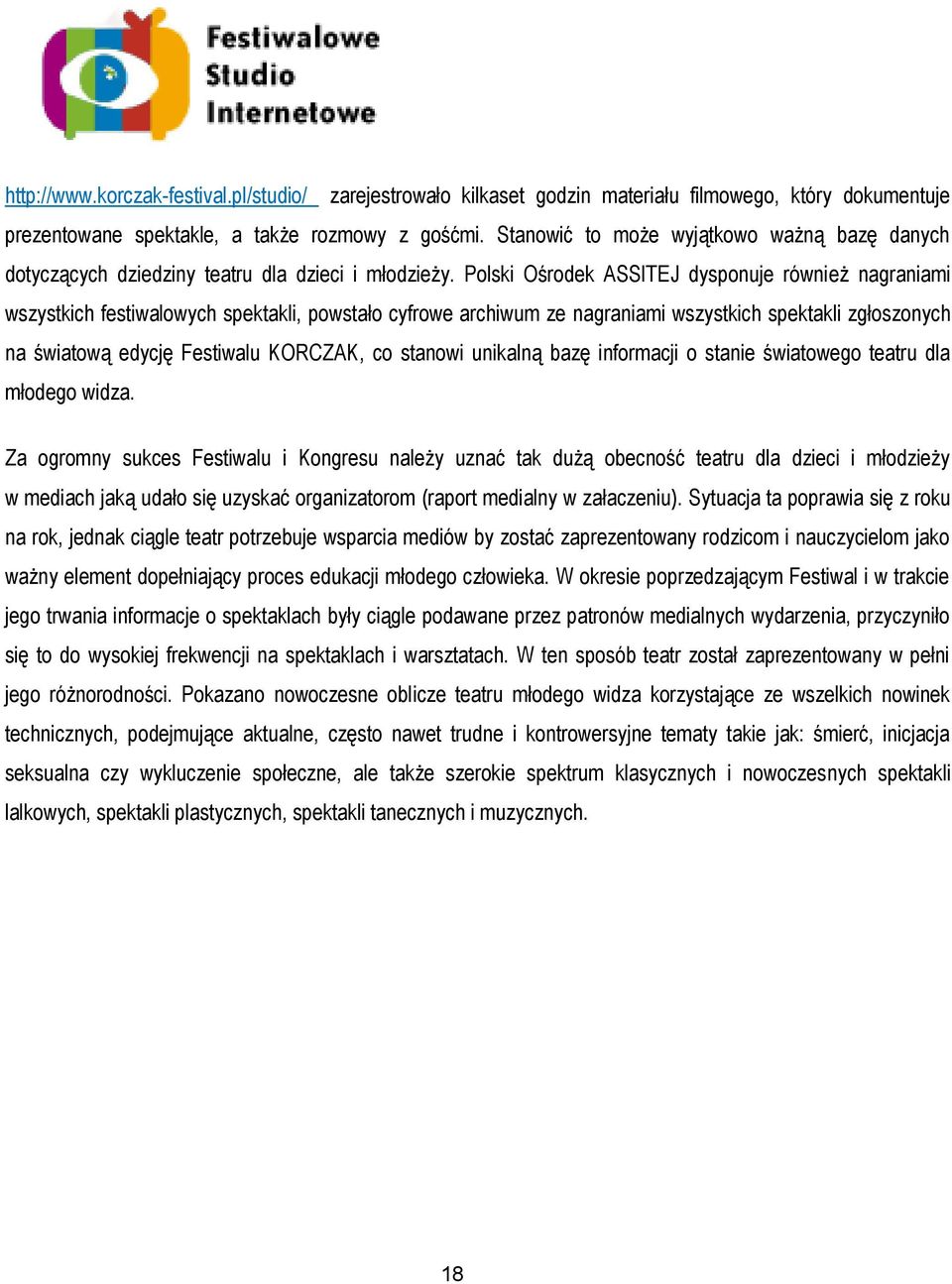 Polski Ośrodek ASSITEJ dysponuje również nagraniami wszystkich festiwalowych spektakli, powstało cyfrowe archiwum ze nagraniami wszystkich spektakli zgłoszonych na światową edycję Festiwalu KORCZAK,