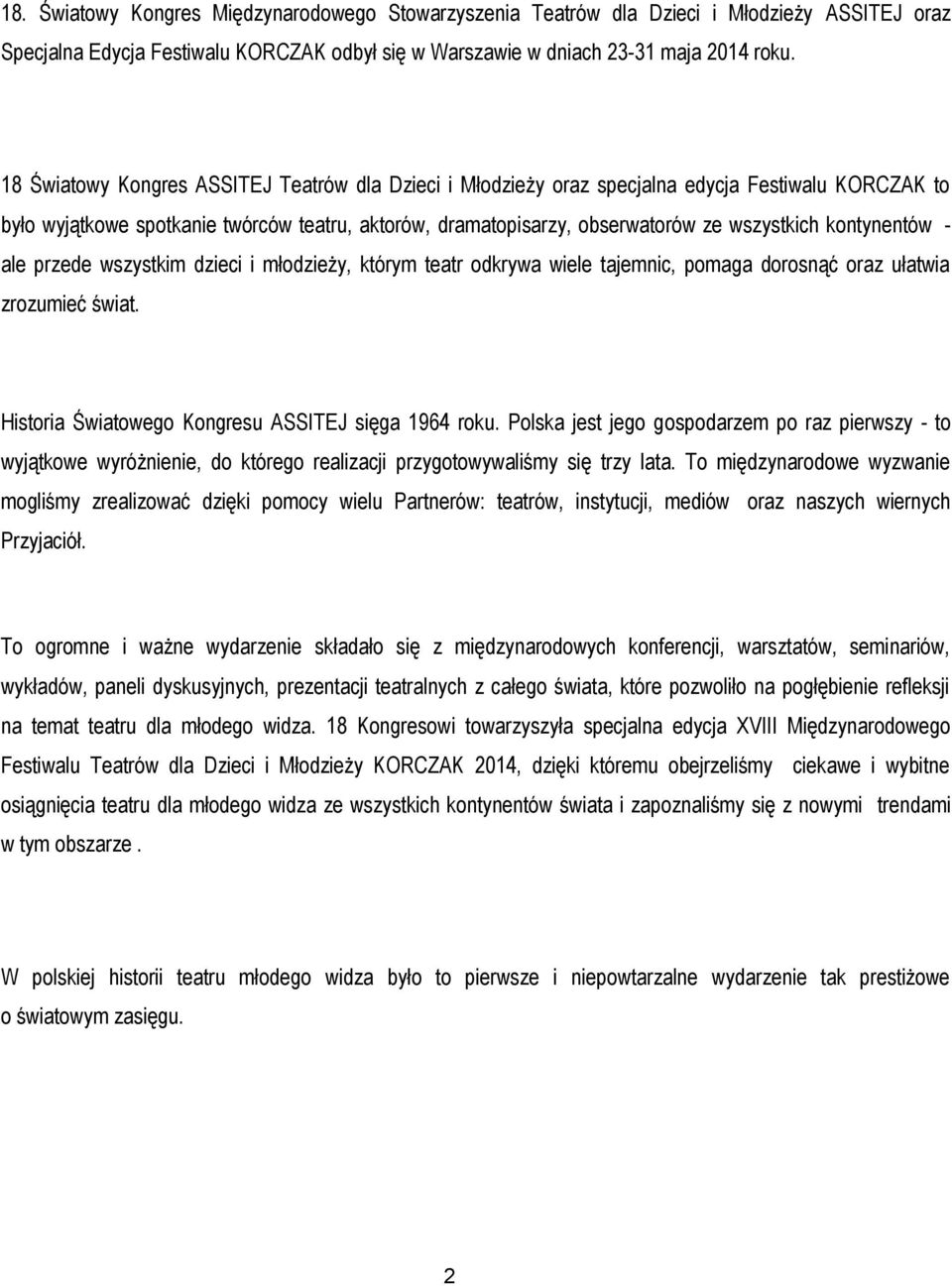 kontynentów - ale przede wszystkim dzieci i młodzieży, którym teatr odkrywa wiele tajemnic, pomaga dorosnąć oraz ułatwia zrozumieć świat. Historia Światowego Kongresu ASSITEJ sięga 1964 roku.