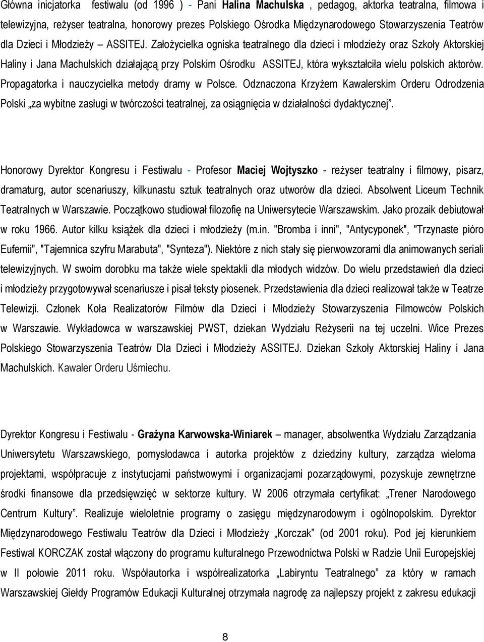 Założycielka ogniska teatralnego dla dzieci i młodzieży oraz Szkoły Aktorskiej Haliny i Jana Machulskich działającą przy Polskim Ośrodku ASSITEJ, która wykształciła wielu polskich aktorów.