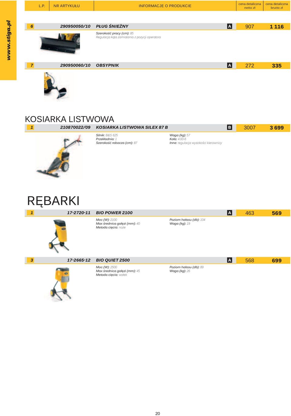 00-6 Szerokość robocza (cm): 87 Inne: regulacja wysokości kierownicy Rębarki 1 17-2720-11 BIO POWER 2100 A 463 569 Moc (W): 2100 Poziom hałasu (db): 104 Max