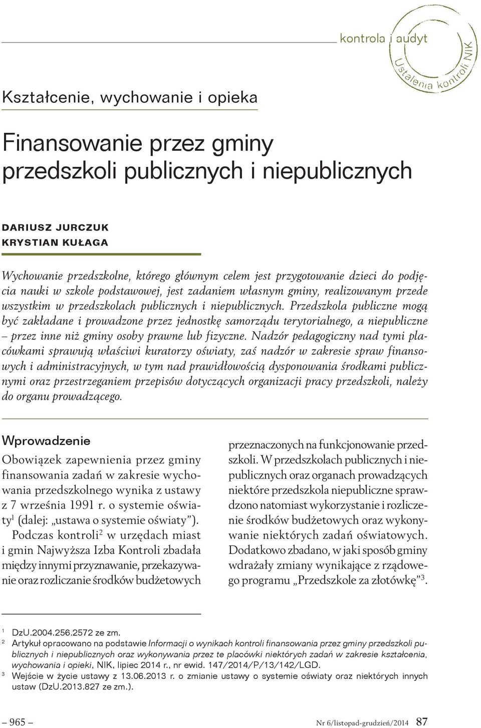 Przedszkola publiczne mogą być zakładane i prowadzone przez jednostkę samorządu terytorialnego, a niepubliczne przez inne niż gminy osoby prawne lub fizyczne.