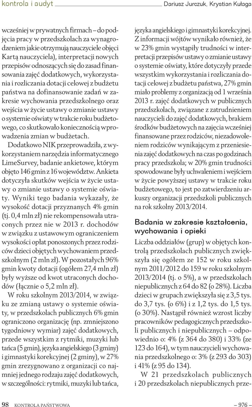 wejścia w życie ustawy o zmianie ustawy o systemie oświaty w trakcie roku budżetowego, co skutkowało koniecznością wprowadzenia zmian w budżetach.