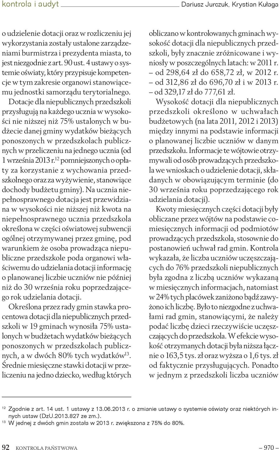 Dotacje dla niepublicznych przedszkoli przysługują na każdego ucznia w wysokości nie niższej niż 75% ustalonych w budżecie danej gminy wydatków bieżących ponoszonych w przedszkolach publicznych w