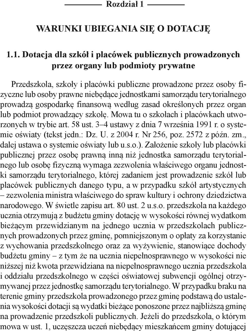 1. Dotacja dla szkół i placówek publicznych prowadzonych przez organy lub podmioty prywatne Przedszkola, szkoły i placówki publiczne prowadzone przez osoby fizyczne lub osoby prawne niebędące