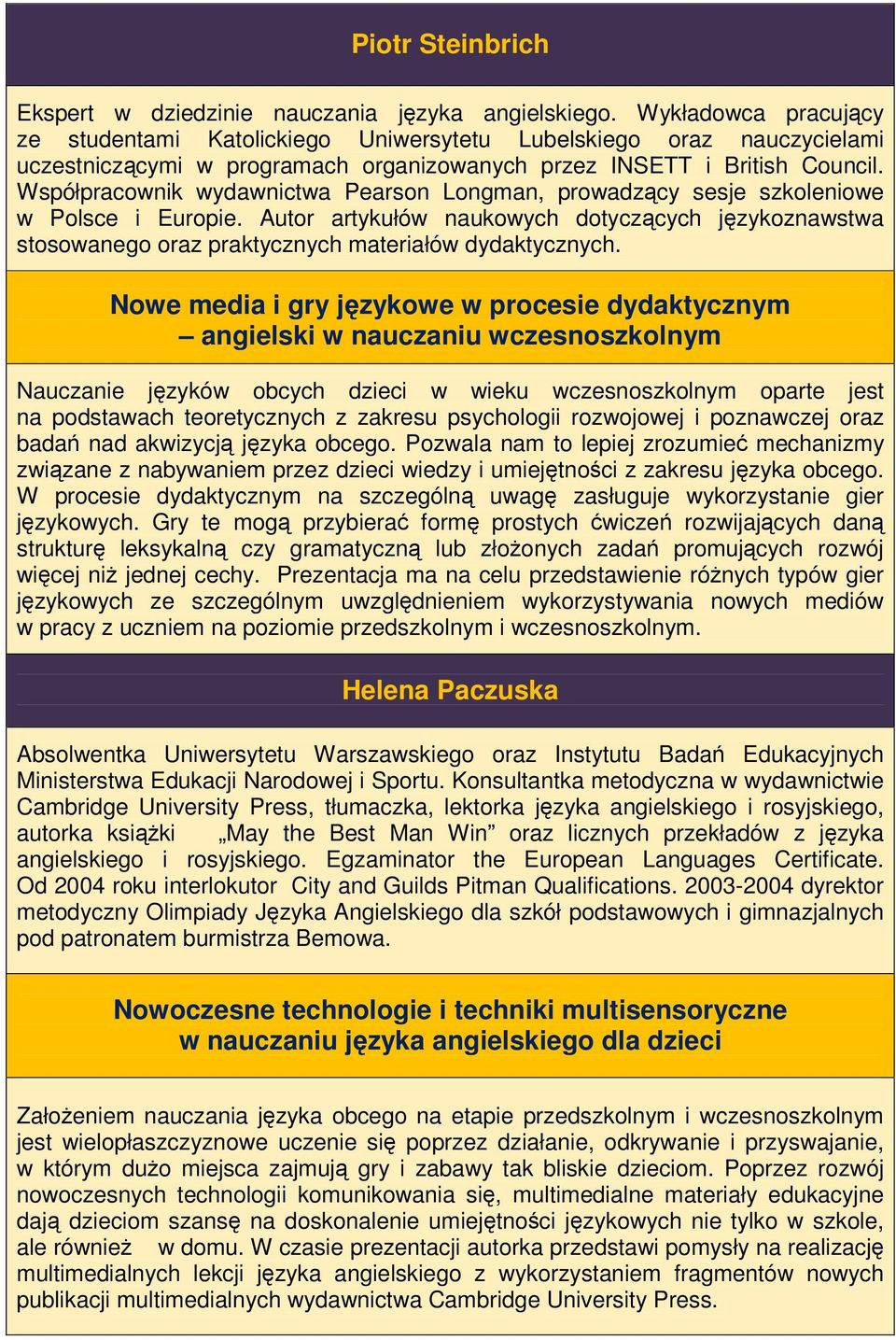 Współpracownik wydawnictwa Pearson Longman, prowadzący sesje szkoleniowe w Polsce i Europie.