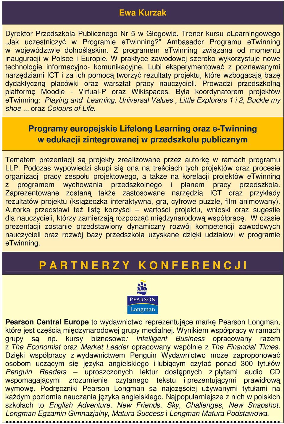 Lubi eksperymentować z poznawanymi narzędziami ICT i za ich pomocą tworzyć rezultaty projektu, które wzbogacają bazę dydaktyczną placówki oraz warsztat pracy nauczycieli.