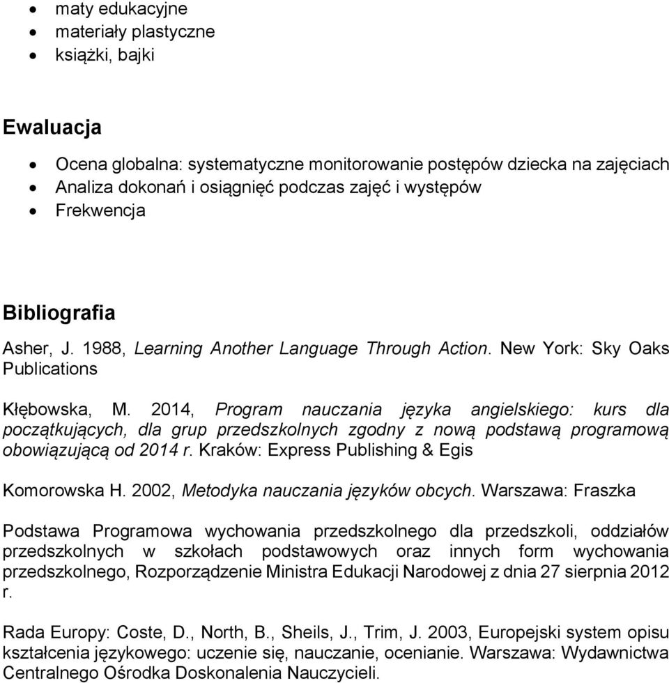 2014, Program nauczania języka angielskiego: kurs dla początkujących, dla grup przedszkolnych zgodny z nową podstawą programową obowiązującą od 2014 r. Kraków: Express Publishing & Egis Komorowska H.