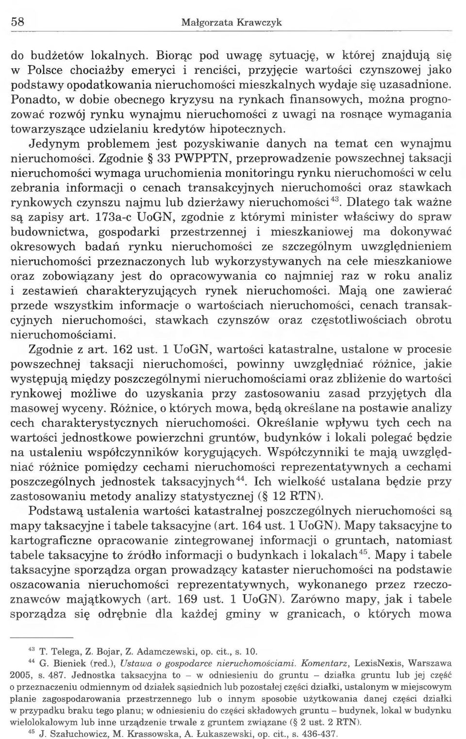 Ponadto, w dobie obecnego kryzysu na rynkach finansowych, można prognozować rozwój rynku wynajmu nieruchomości z uwagi na rosnące wymagania towarzyszące udzielaniu kredytów hipotecznych.