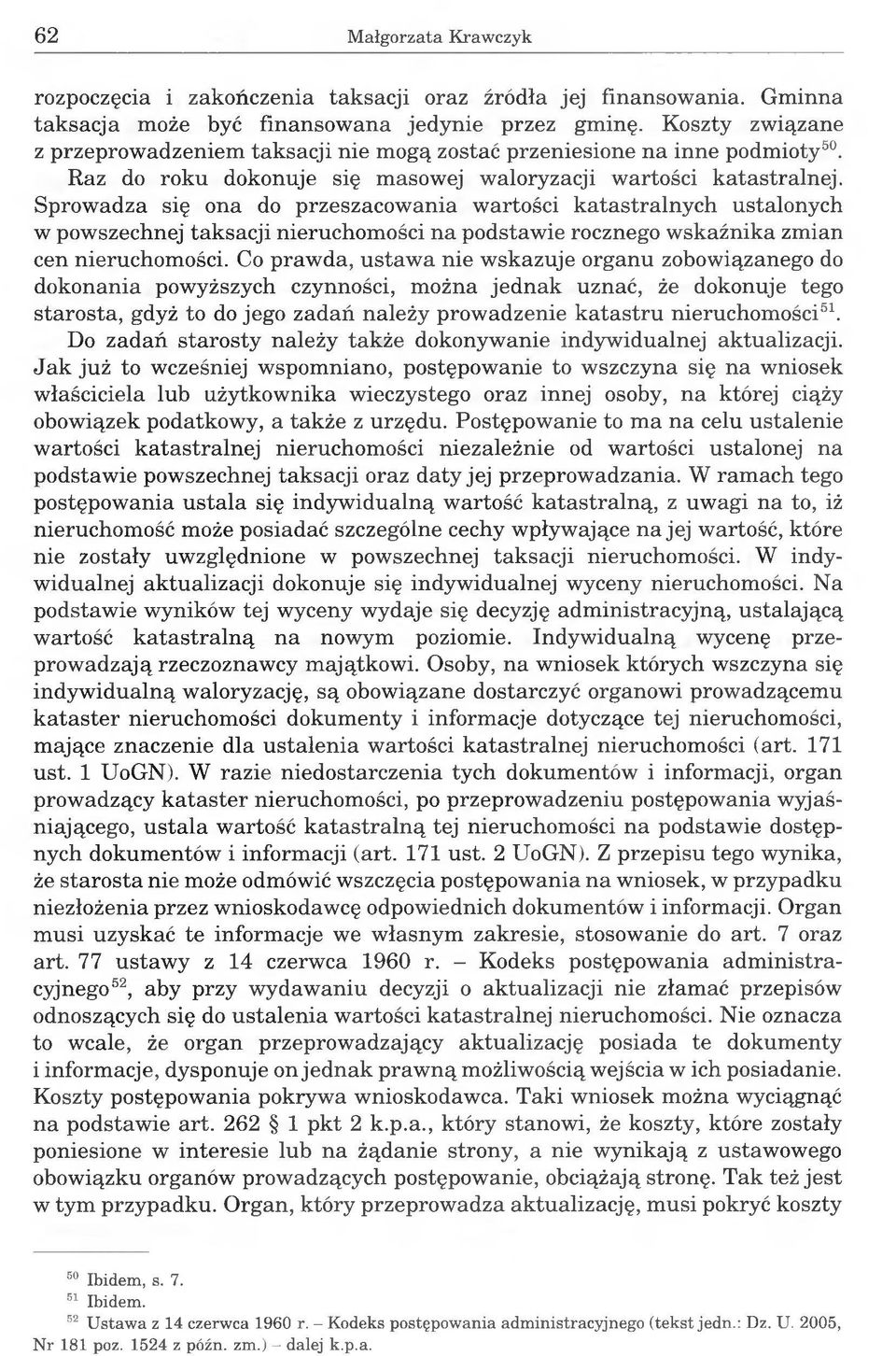 Sprowadza się ona do przeszacowania wartości katastralnych ustalonych w powszechnej taksacji nieruchomości na podstawie rocznego wskaźnika zmian cen nieruchomości.