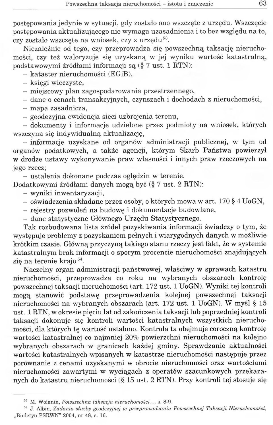 Niezależnie od tego, czy przeprowadza się powszechną taksację nieruchomości, czy też waloryzuje się uzyskaną w jej wyniku wartość katastralną, podstawowymi źródłami informacji są ( 7 ust.