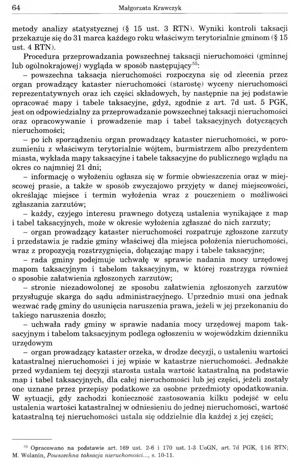 prowadzący kataster nieruchomości (starostę) wyceny nieruchomości reprezentatywnych oraz ich części składowych, by następnie na jej podstawie opracować mapy i tabele taksacyjne, gdyż, zgodnie z art.