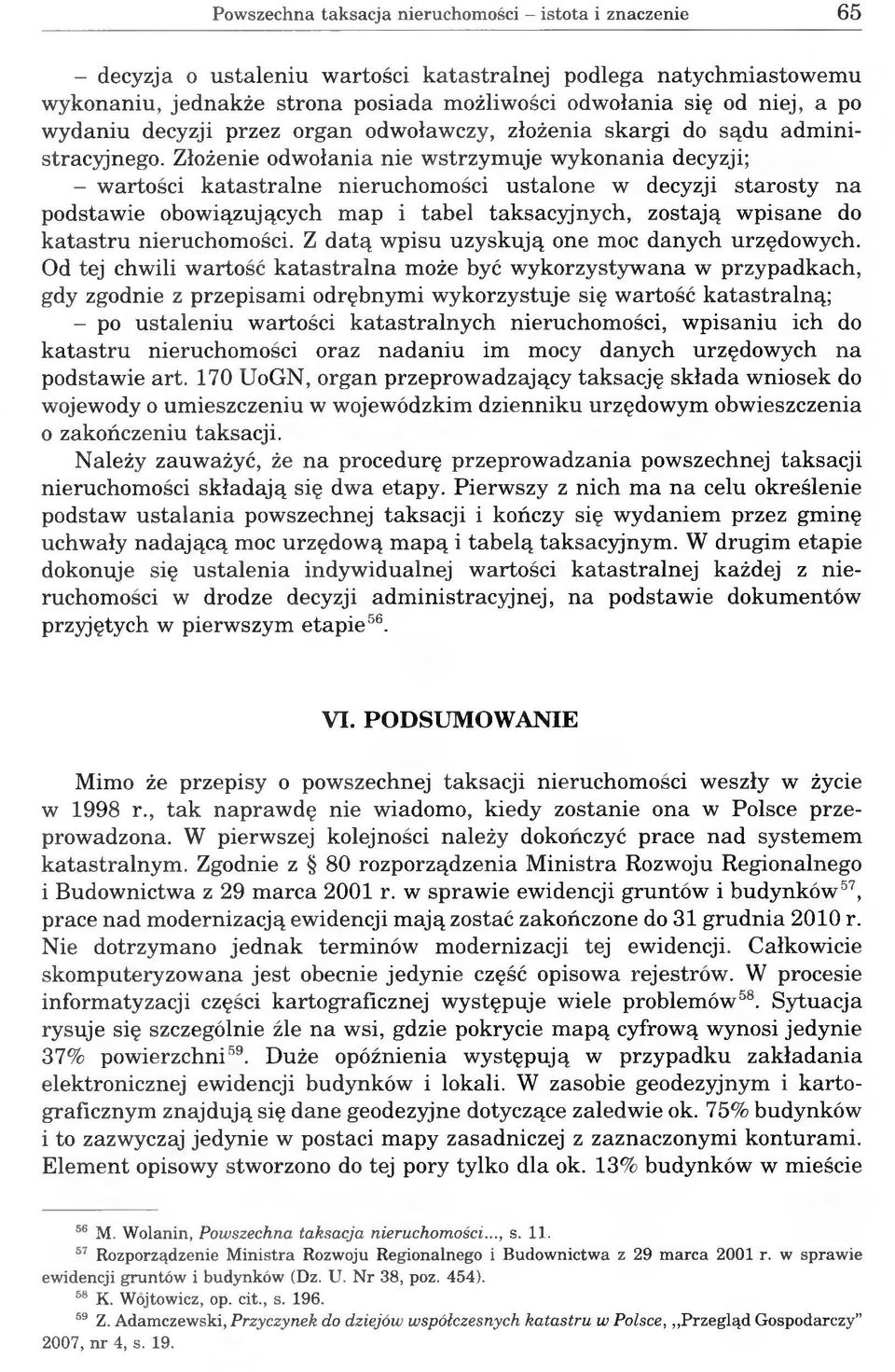 Złożenie odwołania nie wstrzymuje wykonania decyzji; - wartości katastralne nieruchomości ustalone w decyzji starosty na podstawie obowiązujących map i tabel taksacyjnych, zostają wpisane do katastru