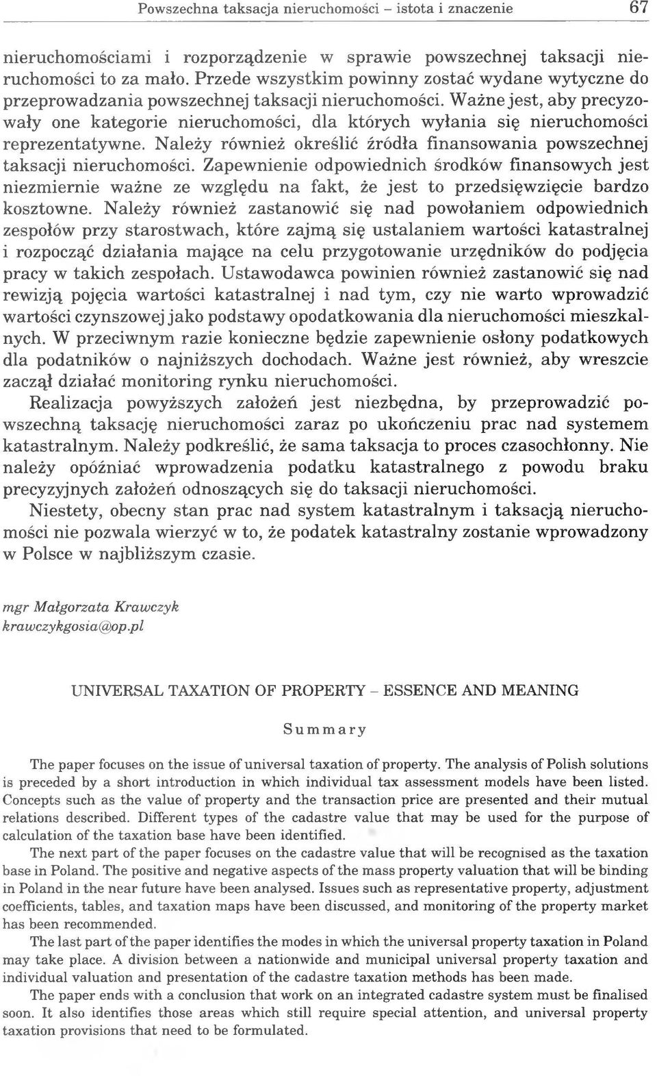 Ważne jest, aby precyzowały one kategorie nieruchomości, dla których wyłania się nieruchomości reprezentatywne. Należy również określić źródła finansowania powszechnej taksacji nieruchomości.