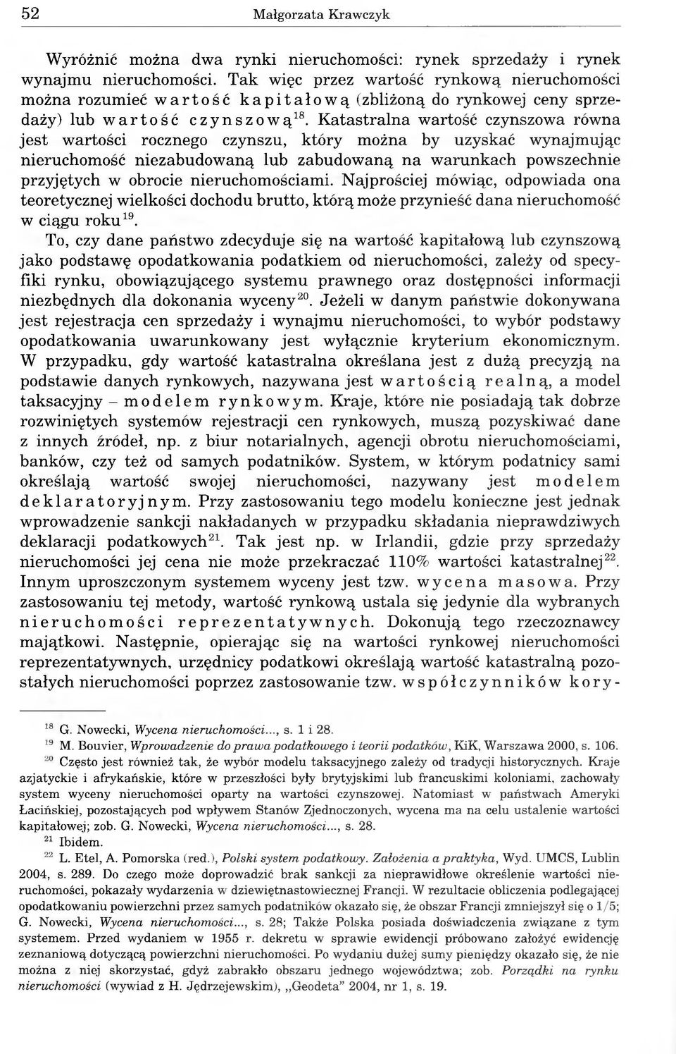 Katastralna wartość czynszowa równa jest wartości rocznego czynszu, który można by uzyskać wynajmując nieruchomość niezabudowaną lub zabudowaną na warunkach powszechnie przyjętych w obrocie