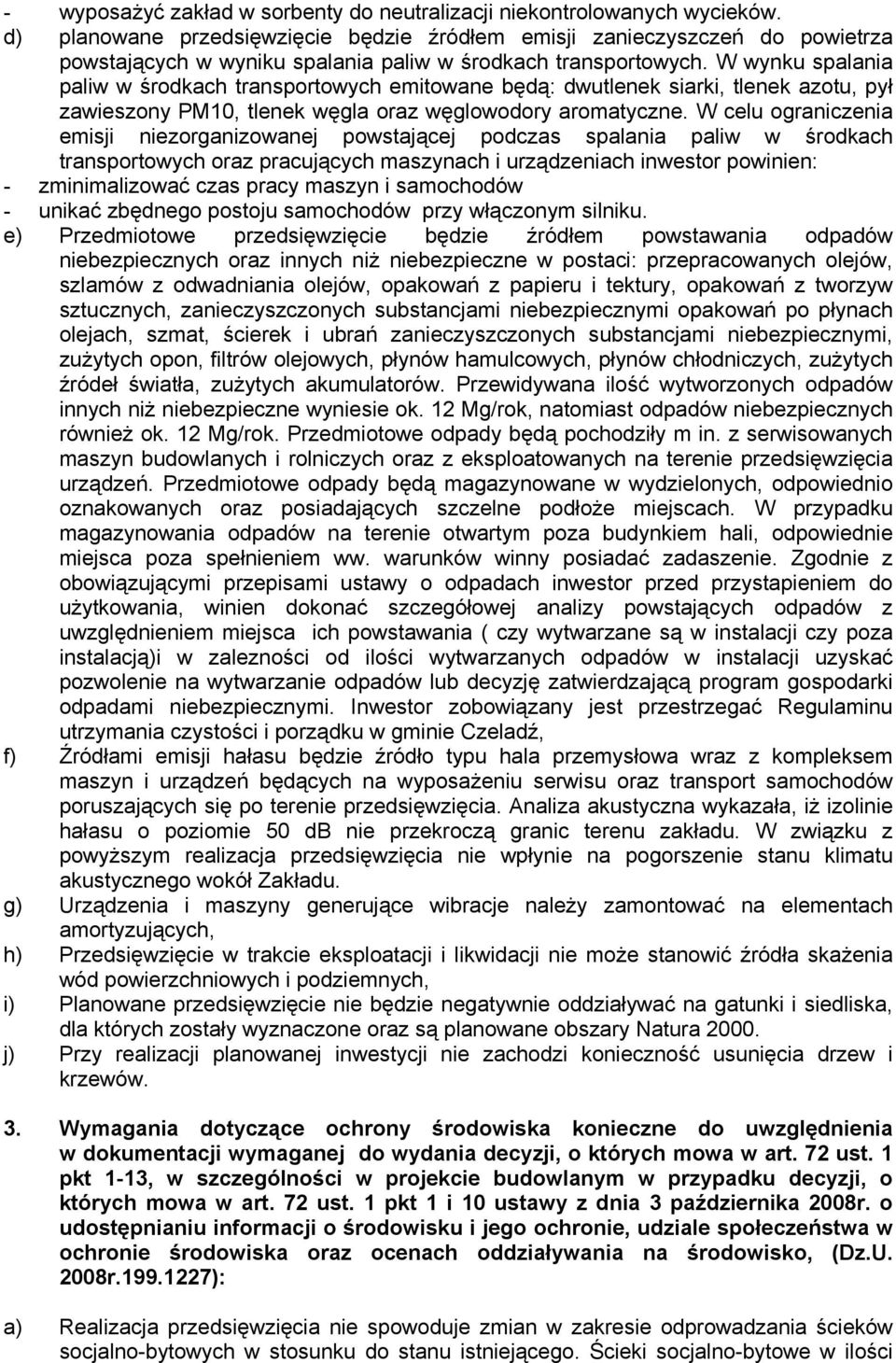 W wynku spalania paliw w środkach transportowych emitowane będą: dwutlenek siarki, tlenek azotu, pył zawieszony PM10, tlenek węgla oraz węglowodory aromatyczne.