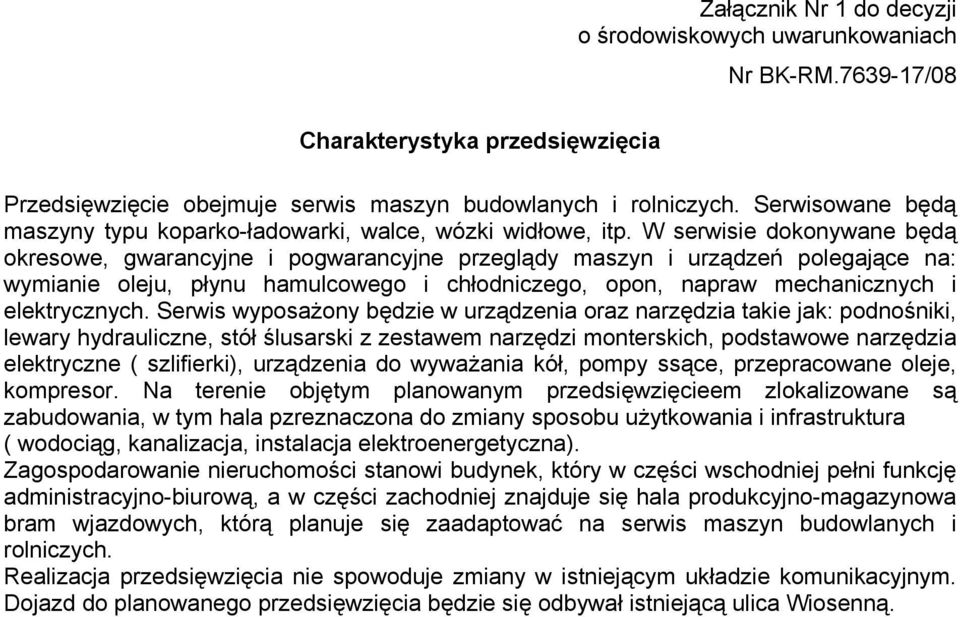 W serwisie dokonywane będą okresowe, gwarancyjne i pogwarancyjne przeglądy maszyn i urządzeń polegające na: wymianie oleju, płynu hamulcowego i chłodniczego, opon, napraw mechanicznych i