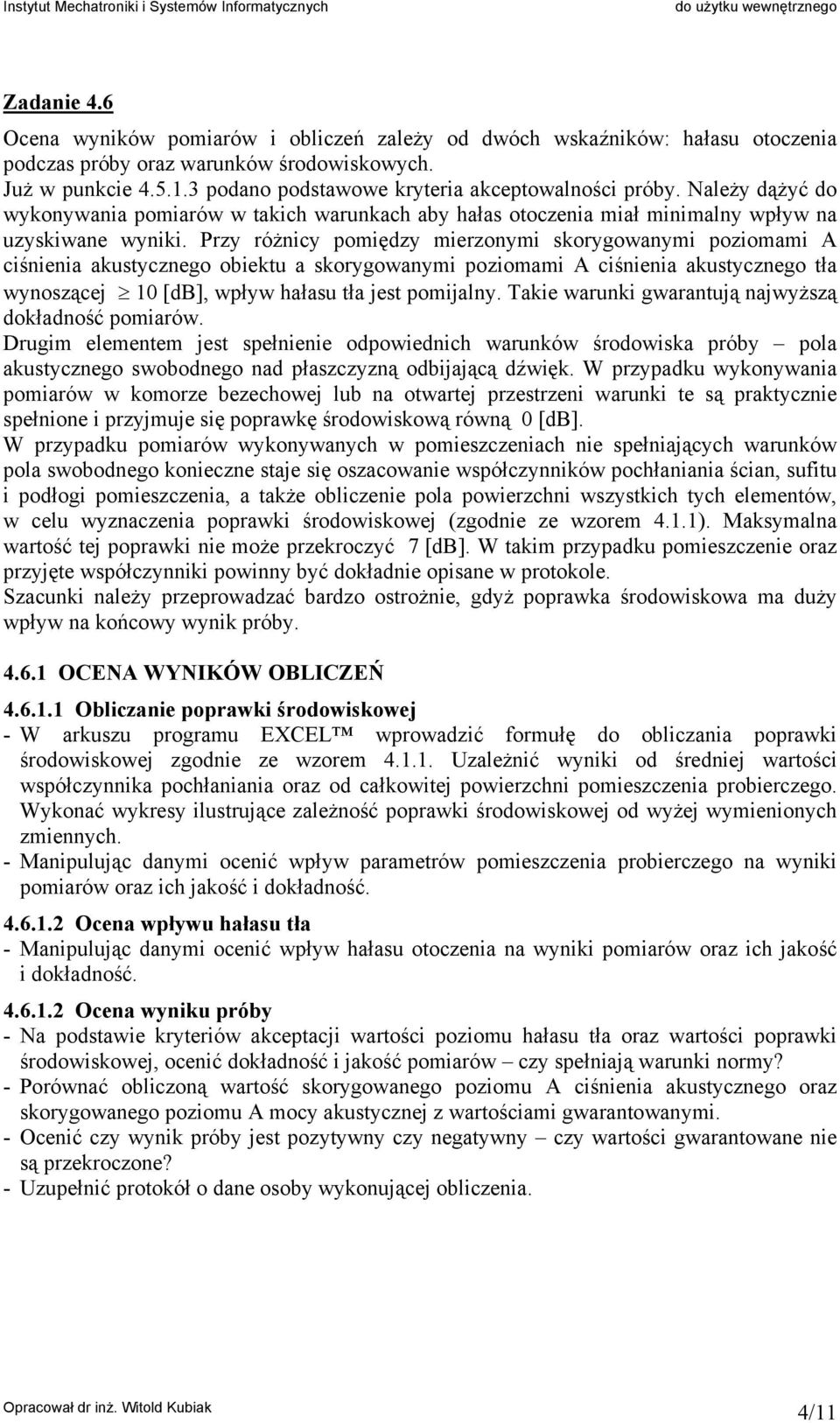 Przy różnicy omiędzy mierzonymi skorygowanymi oziomami A ciśnienia akustycznego obiektu a skorygowanymi oziomami A ciśnienia akustycznego tła wynoszącej 1 [db], wływ hałasu tła jest omijalny.