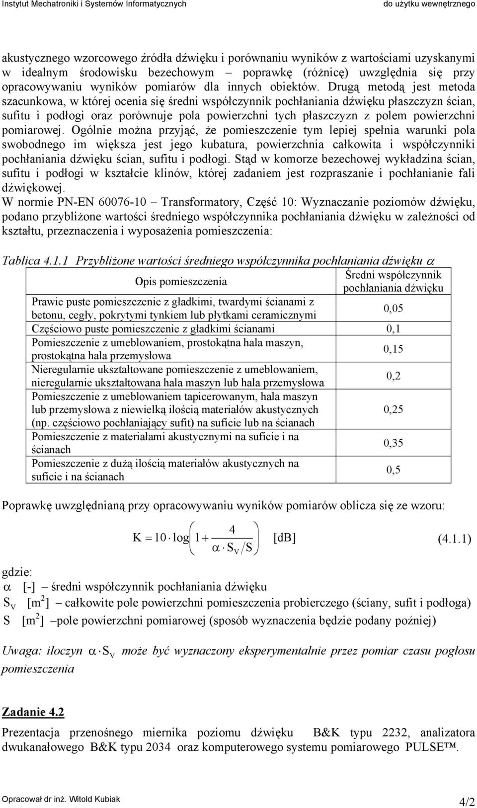 Drugą metodą jest metoda szacunkowa, w której ocenia się średni wsółczynnik ochłaniania dźwięku łaszczyzn ścian, sufitu i odłogi oraz orównuje ola owierzchni tych łaszczyzn z olem owierzchni