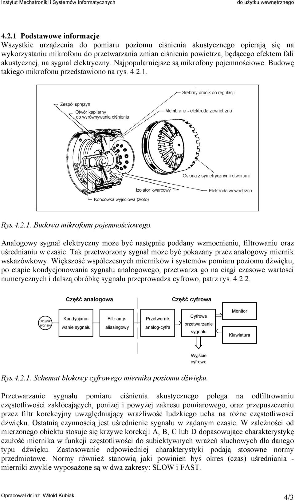 Analogowy sygnał elektryczny może być nastęnie oddany wzmocnieniu, filtrowaniu oraz uśrednianiu w czasie. Tak rzetworzony sygnał może być okazany rzez analogowy miernik wskazówkowy.