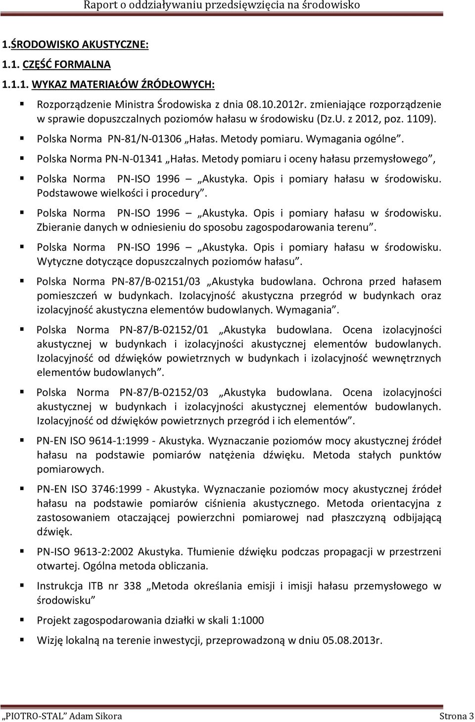 Polska Norma PN-N-01341 Hałas. Metody pomiaru i oceny hałasu przemysłowego, Polska Norma PN-ISO 1996 Akustyka. Opis i pomiary hałasu w środowisku. Podstawowe wielkości i procedury.