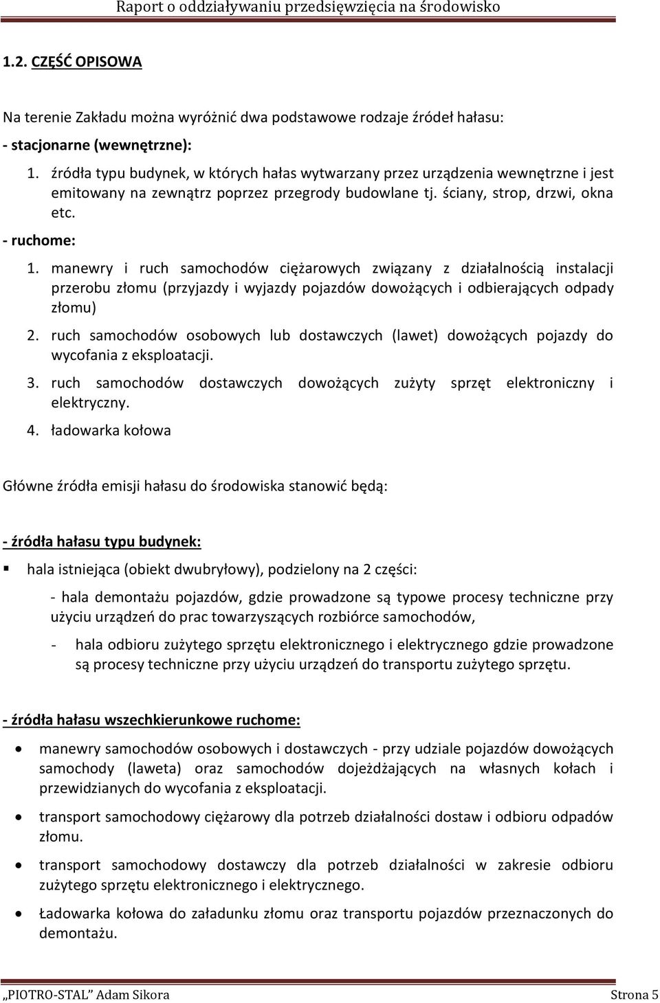 manewry i ruch samochodów ciężarowych związany z działalnością instalacji przerobu złomu (przyjazdy i wyjazdy pojazdów dowożących i odbierających odpady złomu) 2.