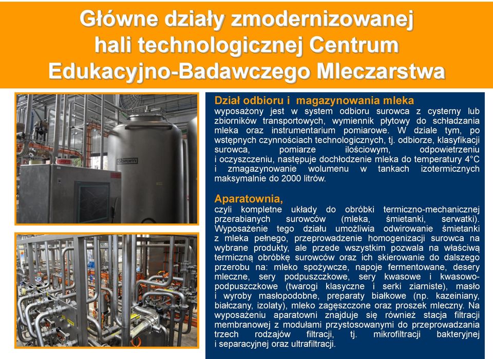 odbiorze, klasyfikacji surowca, pomiarze ilościowym, odpowietrzeniu i oczyszczeniu, następuje dochłodzenie mleka do temperatury 4 C i zmagazynowanie wolumenu w tankach izotermicznych maksymalnie do