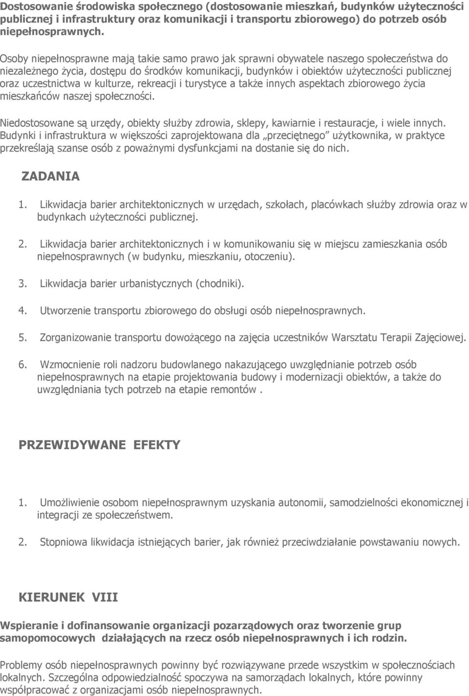 i turystyce a takŝe innych aspektach zbiorowego Ŝycia mieszkańców naszej społeczności. Niedostosowane są urzędy, obiekty słuŝby zdrowia, sklepy, kawiarnie i restauracje, i wiele innych.