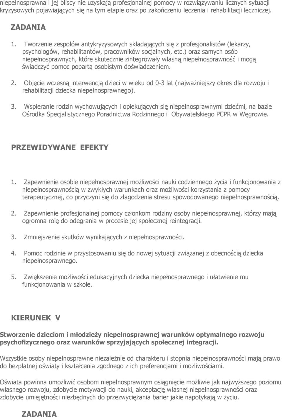 ) oraz samych osób niepełnosprawnych, które skutecznie zintegrowały własną niepełnosprawność i mogą świadczyć pomoc popartą osobistym doświadczeniem. 2.