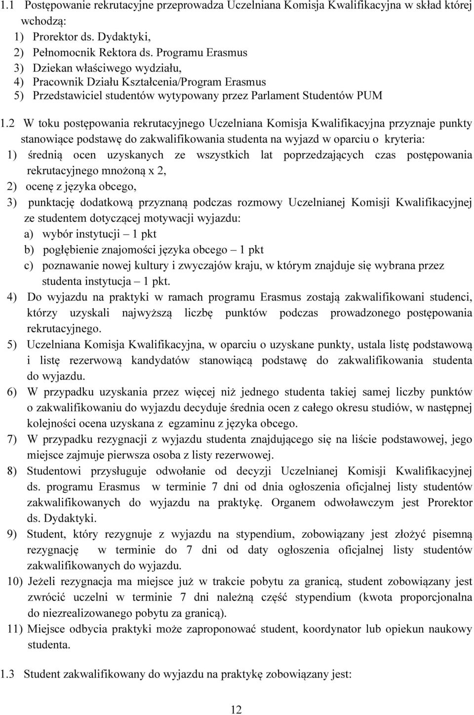 2 W toku postępowania rekrutacyjnego Uczelniana Komisja Kwalifikacyjna przyznaje punkty stanowiące podstawę do zakwalifikowania studenta na wyjazd w oparciu o kryteria: 1) średnią ocen uzyskanych ze