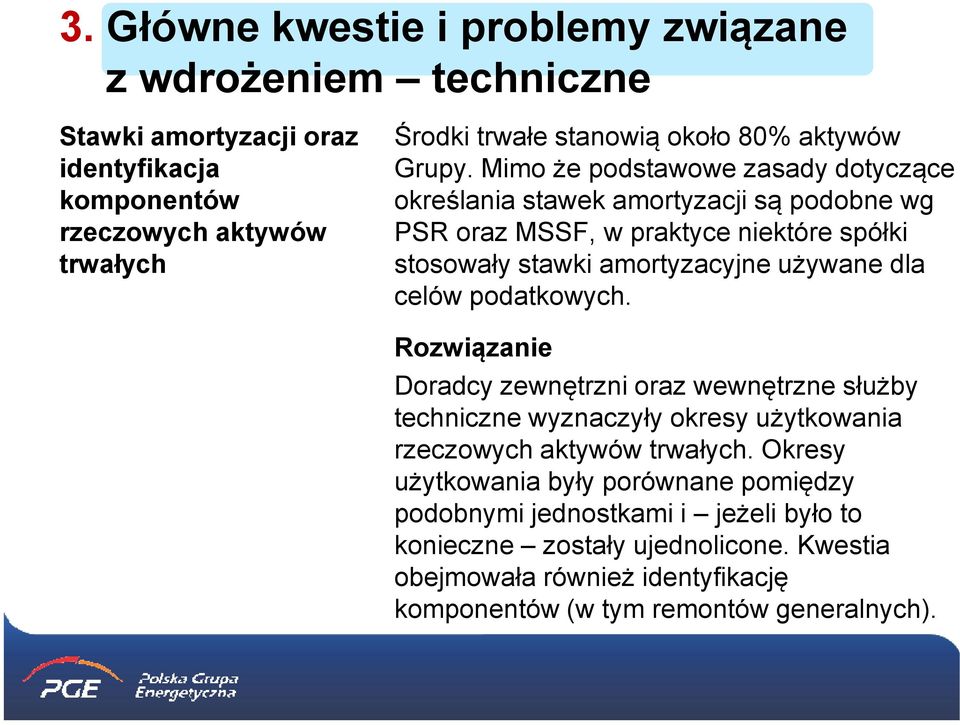 Mimo że podstawowe zasady dotyczące określania stawek amortyzacji są podobne wg PSR oraz MSSF, w praktyce niektóre spółki stosowały stawki amortyzacyjne używane dla celów