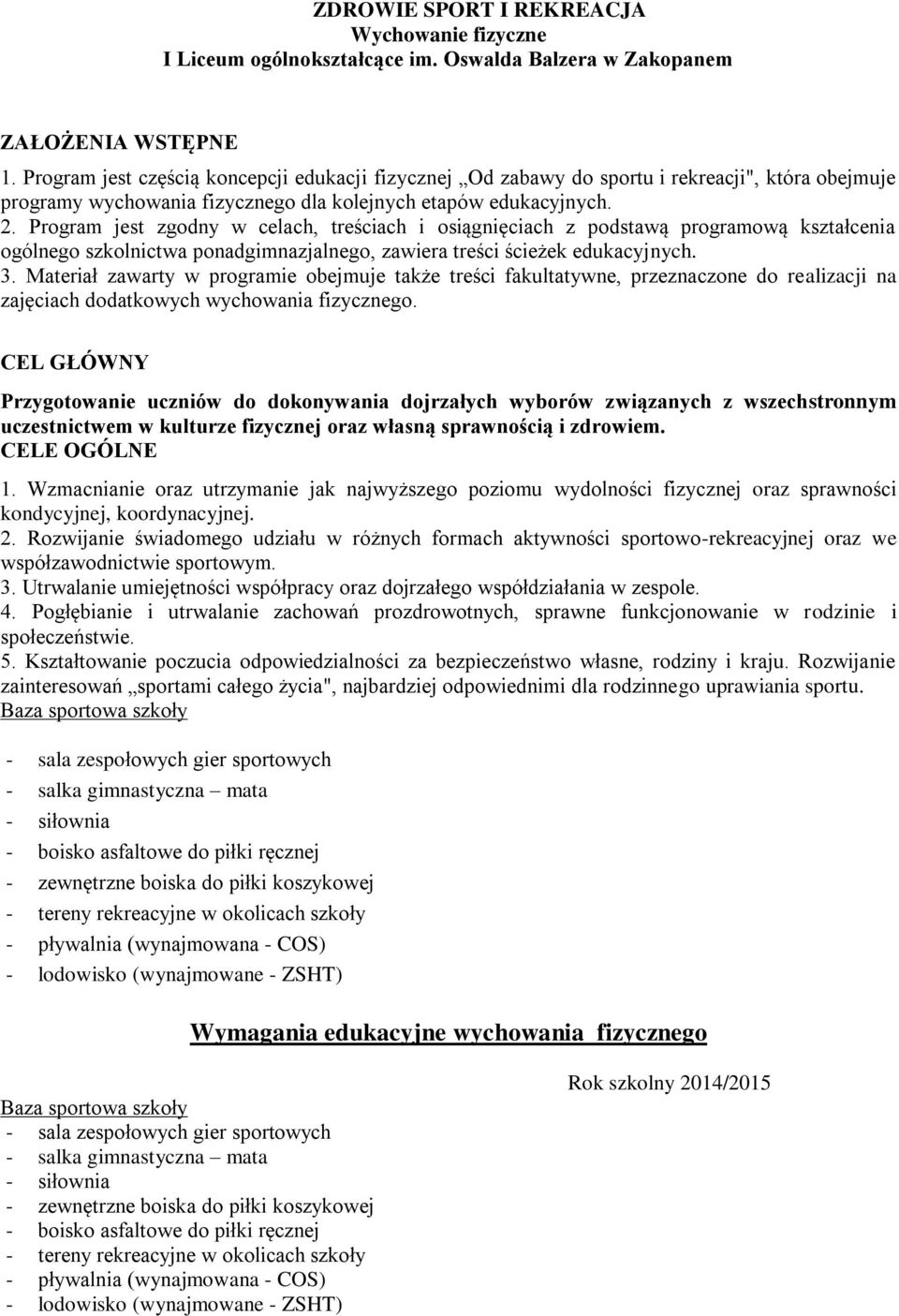 Program jest zgodny w celach, treściach i osiągnięciach z podstawą programową kształcenia ogólnego szkolnictwa ponadgimnazjalnego, zawiera treści ścieżek edukacyjnych. 3.