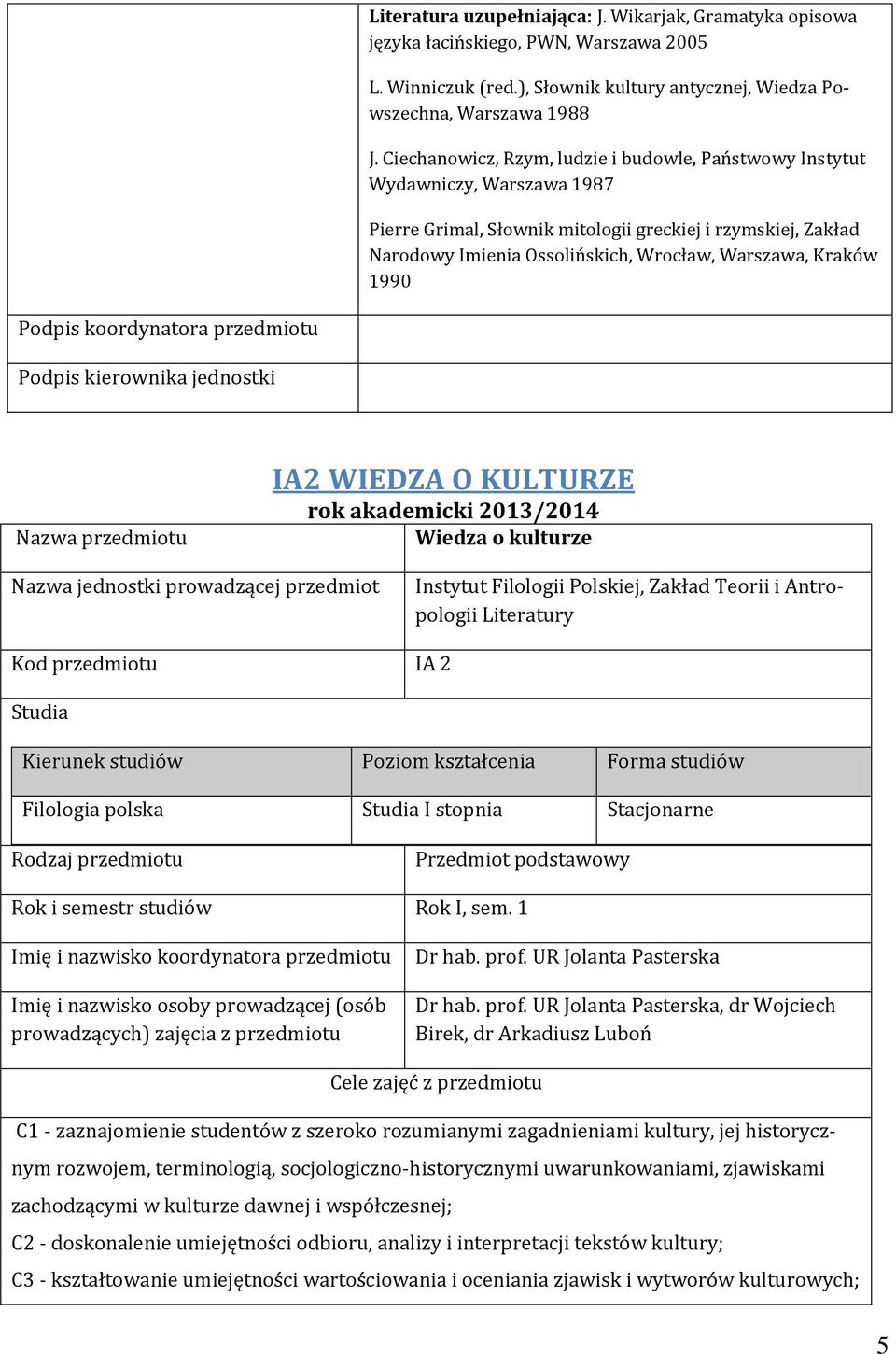 Kraków 1990 Podpis koordynatora przedmiotu Podpis kierownika jednostki Nazwa przedmiotu IA WIEDZA O KULTURZE rok akademicki 013/014 Wiedza o kulturze Nazwa jednostki prowadzącej przedmiot Instytut